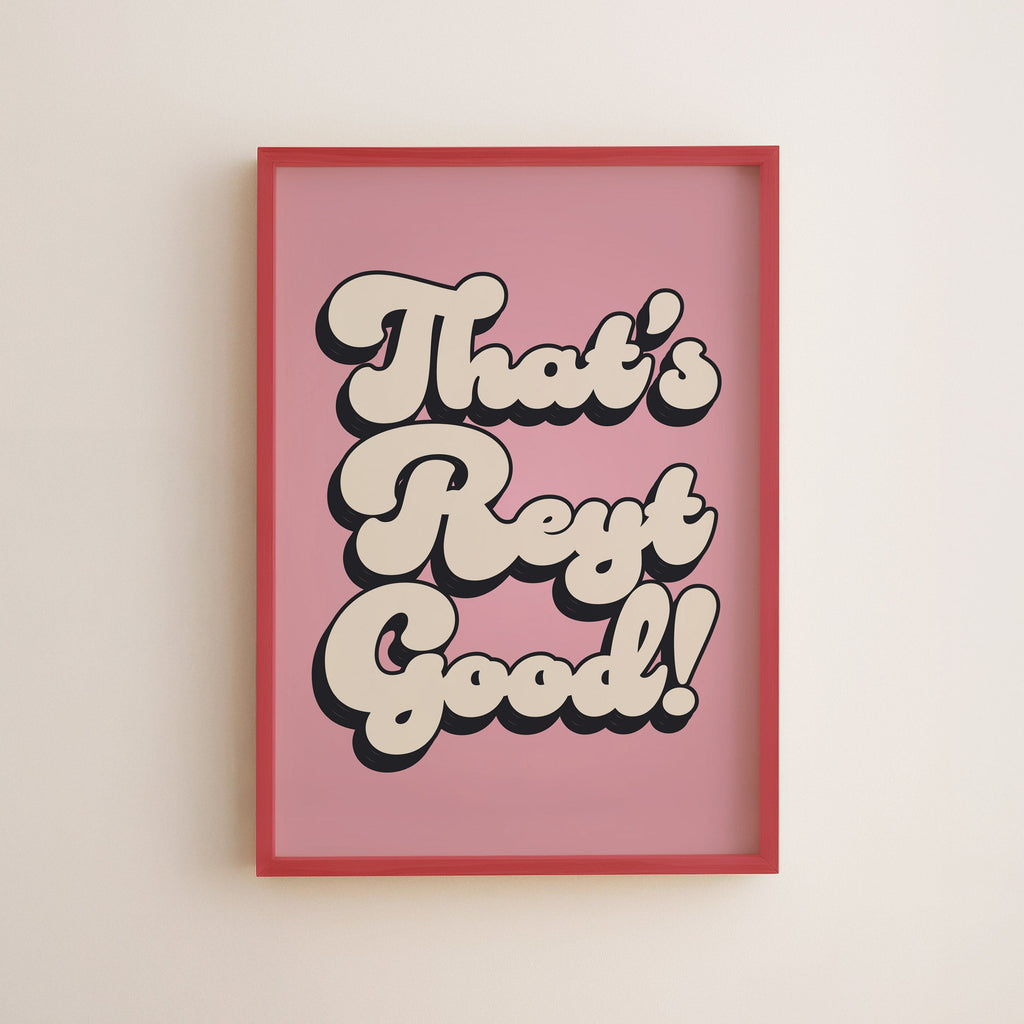 That's Reyt Good Print